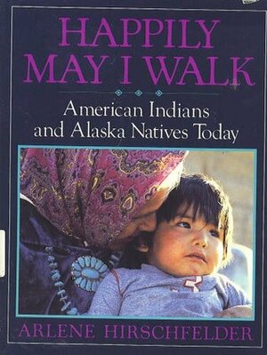 Happily May I Walk: American Indians and Alaska Natives Today by Arlene Hirschfelder