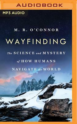 Wayfinding: The Science and Mystery of How Humans Navigate the World by M.R. O'Connor