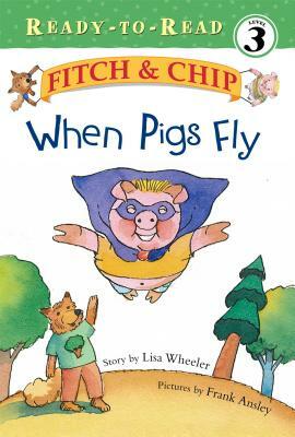 When Pigs Fly by Lisa Wheeler