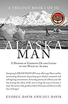 Alaska Man: A Memoir of Growing Up and Living in the Wilds of Alaska by Jill Davis, George Davis