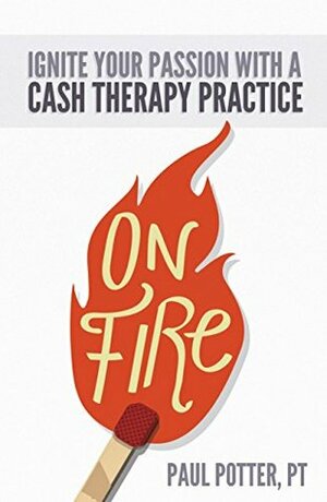 On Fire: Ignite Your Passion with a Cash Therapy Practice by Hannah Maschoff, Cindy Conger, Paul Potter