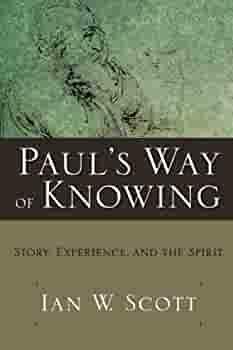 Paul's Way of Knowing: Story, Experience, and the Spirit by Ian W. Scott