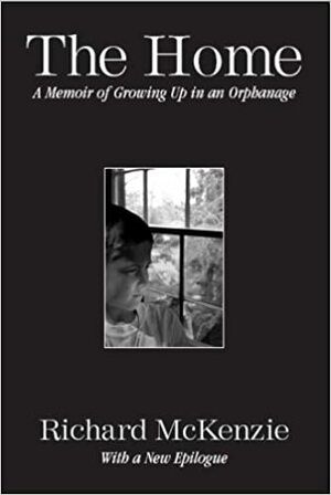 The Home: A Memoir of Growing Up in an Orphanage by Richard B. McKenzie