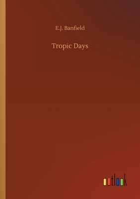 Tropic Days by E. J. Banfield