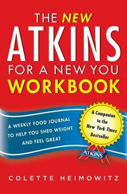 The New Atkins for a New You Workbook: A Weekly Food Journal to Help You Shed Weight and Feel Great by Colette Heimowitz