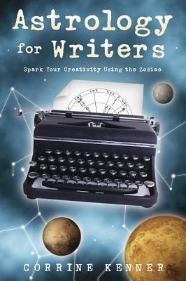 Astrology for Writers: Spark Your Creativity Using the Zodiac by Corrine Kenner