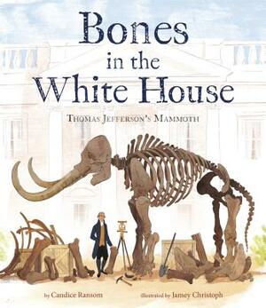 Bones in the White House: Thomas Jefferson's Mammoth by Candice F. Ransom