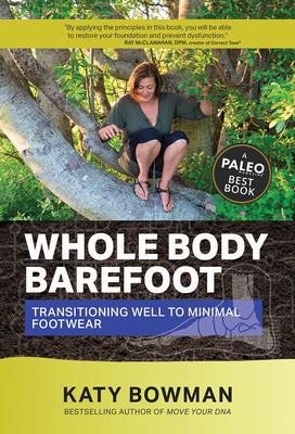 Whole Body Barefoot: Transitioning Well to Minimal Footwear by Katy Bowman