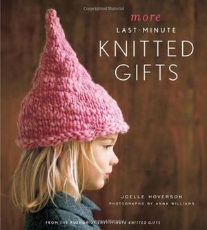 More Last-Minute Knitted Gifts by Joelle Hoverson, Anna Williams