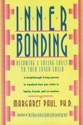 Inner Bonding: Becoming a Loving Adult to Your Inner Child by Margaret Paul