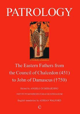 Patrology: The Eastern Fathers from the Council of Chalcedon to John of Damascus (2nd Edition) by Angelo Di Berardino