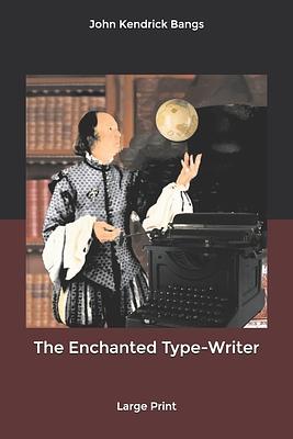 The Enchanted Type-Writer: Large Print by John Kendrick Bangs | The ...