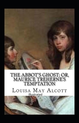 The Abbot's Ghost, or Maurice Treherne's Temptation Illustrated by Louisa May Alcott