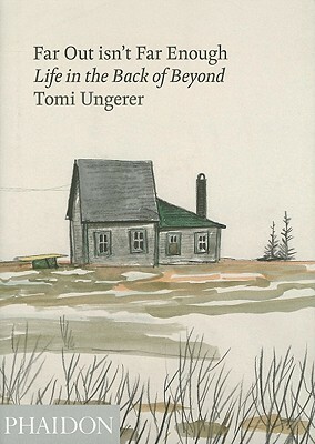 Far Out Isn't Far Enough: Life in the Back of Beyond by Tomi Ungerer