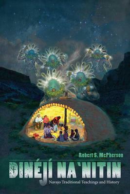 Din�j� Na`nitin: Navajo Traditional Teachings and History by Robert S. McPherson