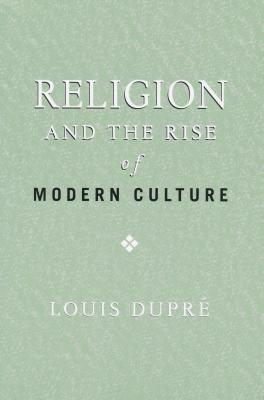 Religion and the Rise of Modern Culture by Louis Dupré