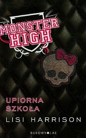 Monster High 1 Upiorna szkola by Lisi Harrison, Lisi Harrison