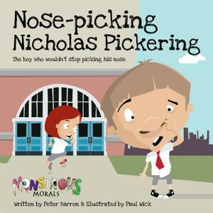 Nose Picking Nicholas Pickering: The Boy Who Wouldn't Stop Picking His Nose by Peter Barron