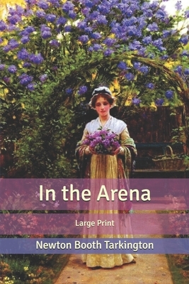 In the Arena: Large Print by Booth Tarkington