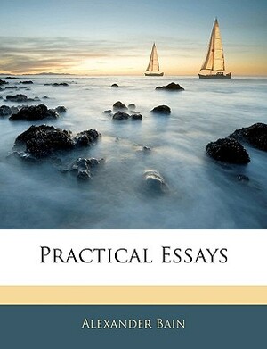 Practical Essays by Alexander Bain