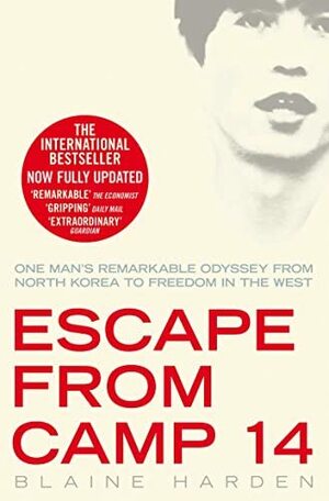 Escape from Camp 14: One Man's Remarkable Odyssey from North Korea to Freedom in the West by Blaine Harden