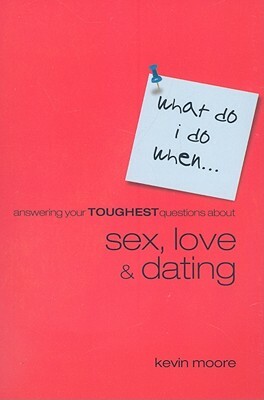 Answering Your Toughest Questions about Sex, Love, and Dating by Kevin Moore