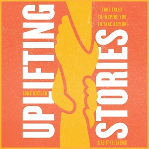Uplifting Stories: True Tales to Inspire You to Take Action by 