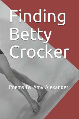Finding Betty Crocker: Poems By Amy Alexander by Amy Alexander