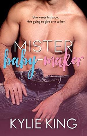Mister Baby-Maker by Kylie King