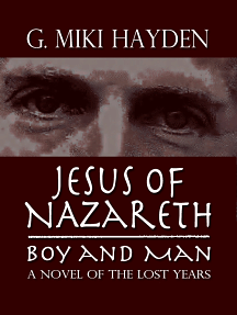 Jesus of Nazareth, Boy and Man: A Novel of the Lost Years by G. Miki Hayden