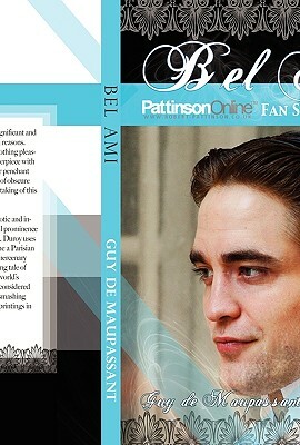 Bel Ami: Pattinson Online Fansite Edition by Guy de Maupassant