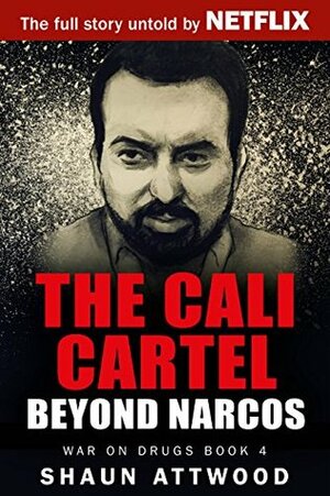 The Cali Cartel: Beyond Narcos (War On Drugs Book 4) by Shaun Attwood