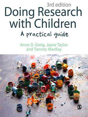 Doing Research with Children: A Practical Guide by Tommy MacKay, Anne D. Greig, Jayne Taylor