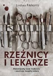 Rzeźnicy i lekarze. Makabryczny świat medycyny i rewolucja Josepha Listera by Lindsey Fitzharris