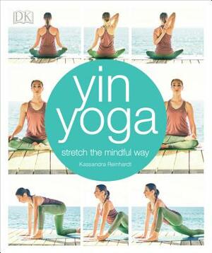 Yin Yoga: Stretch the Mindful Way by Kassandra Reinhardt