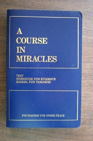 A Course in Miracles: Combined Volume (Vol. 1: A Course in Miracles; Vol. 2: Workbook for Students; Vol. 3: Manual for Teachers) by Foundation for Inner Peace