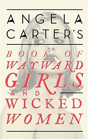 Book Of Wayward Girls And Wicked Women by Angela Carter