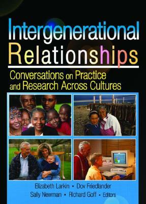 Intergenerational Relationships: Conversations on Practice and Research Across Cultures by Sally M. Newman, Elizabeth Larkin, Dov Friedlander