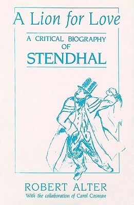 A Lion for Love: A Critical Biography of Stendhal by Robert Alter