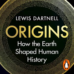 Origins: How Earth's History Shaped Human History by Lewis Dartnell