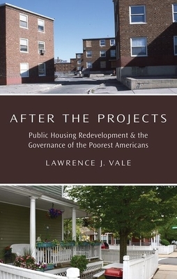 After the Projects: Public Housing Redevelopment and the Governance of the Poorest Americans by Lawrence J. Vale