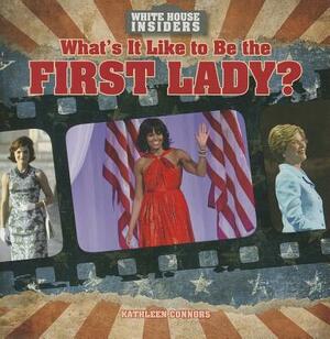 What's It Like to Be the First Lady? by Kathleen Connors
