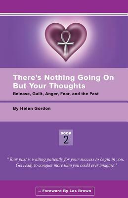 There's Nothing Going On But Your Thoughts - Book 2: Reconcile With Guilt, Anger, Fear and The Past by Helen Gordon