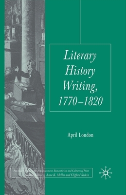 Literary History Writing, 1770-1820 by April London