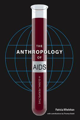 The Anthropology of AIDS: A Global Perspective by Patricia Whelehan