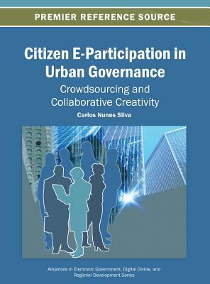 Citizen E-Participation in Urban Governance: Crowdsourcing and Collaborative Creativity by Silva