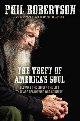 The Theft of America's Soul: Blowing the Lid Off the Lies That Are Destroying Our Country by Phil Robertson