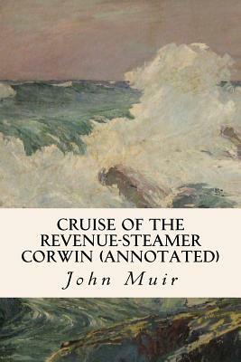Cruise of the Revenue-Steamer Corwin (annotated) by John Muir