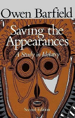 Saving the Appearances: A Study in Idolatry by Owen Barfield