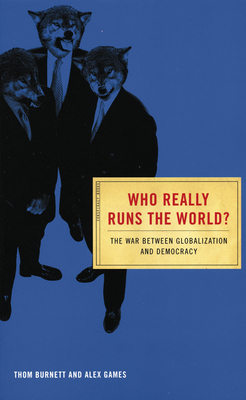 Who Really Runs the World?: The War Between Globalization and Democracy by Alex Games, Thom Burnett